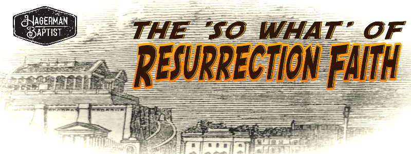 the ‘So-What’ of Resurrection Faith