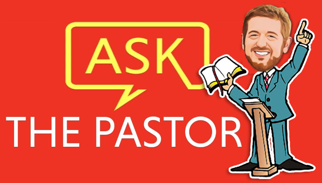 Ask the Pastor – Part 5