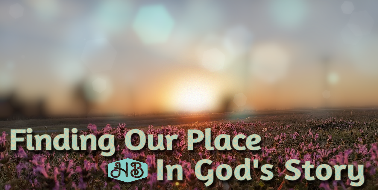 Finding Our Place in God’s Story – June 18th, 2023